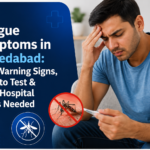 Dengue Symptoms in Ahmedabad Early Warning Signs, When to Test & When Hospital Care Is Needed
